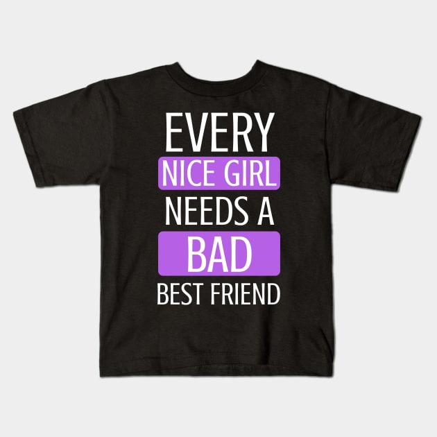 Every Nice Girl Needs A Bad Best Friend to BFF - Gift For Friends Forever Kids T-Shirt by giftideas